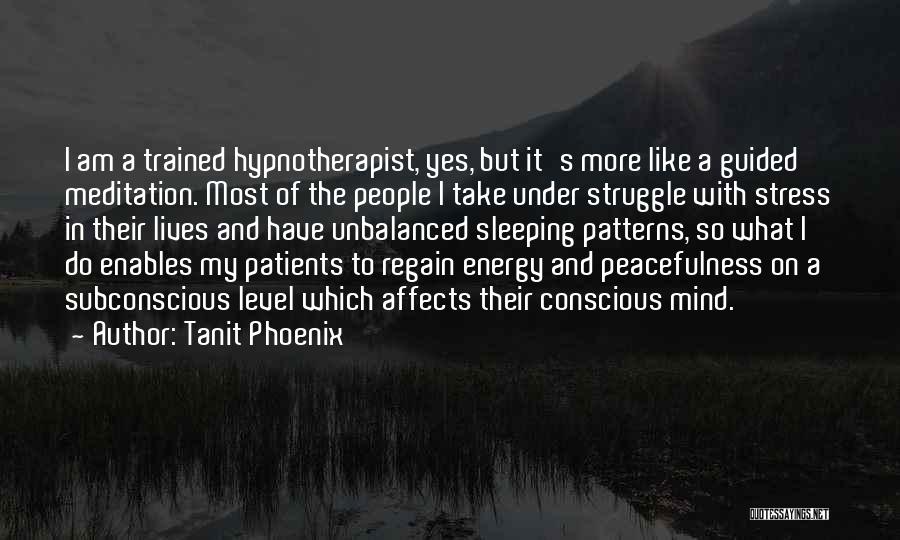 Tanit Phoenix Quotes: I Am A Trained Hypnotherapist, Yes, But It's More Like A Guided Meditation. Most Of The People I Take Under