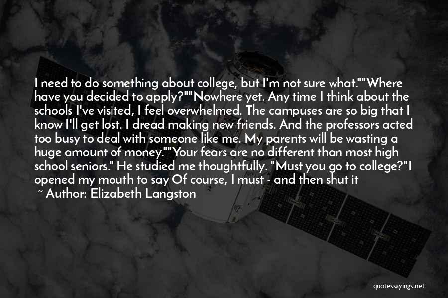 Elizabeth Langston Quotes: I Need To Do Something About College, But I'm Not Sure What.where Have You Decided To Apply?nowhere Yet. Any Time