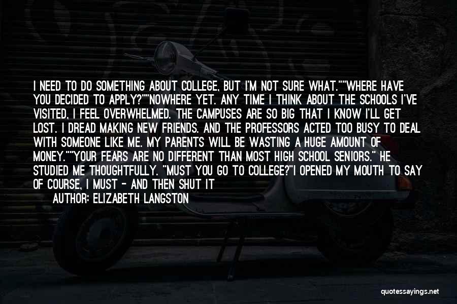 Elizabeth Langston Quotes: I Need To Do Something About College, But I'm Not Sure What.where Have You Decided To Apply?nowhere Yet. Any Time