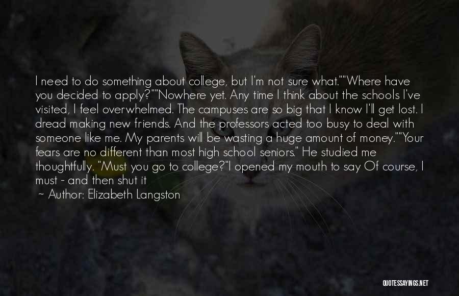 Elizabeth Langston Quotes: I Need To Do Something About College, But I'm Not Sure What.where Have You Decided To Apply?nowhere Yet. Any Time