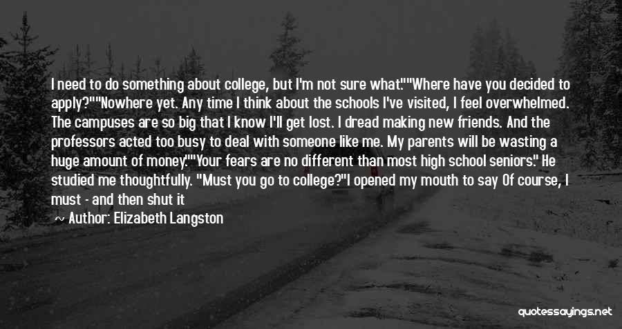 Elizabeth Langston Quotes: I Need To Do Something About College, But I'm Not Sure What.where Have You Decided To Apply?nowhere Yet. Any Time