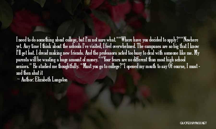 Elizabeth Langston Quotes: I Need To Do Something About College, But I'm Not Sure What.where Have You Decided To Apply?nowhere Yet. Any Time