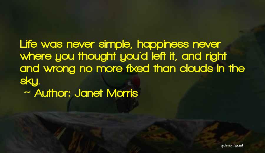 Janet Morris Quotes: Life Was Never Simple, Happiness Never Where You Thought You'd Left It, And Right And Wrong No More Fixed Than