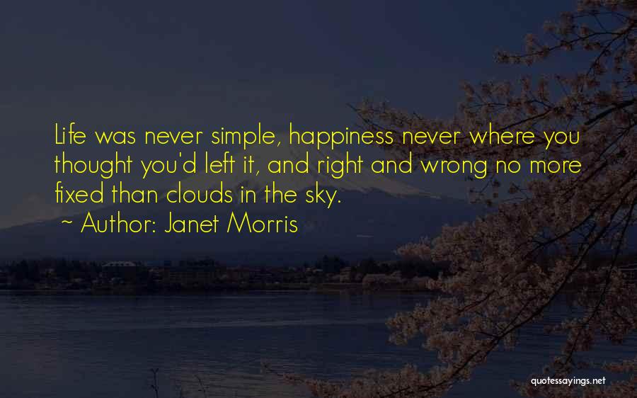 Janet Morris Quotes: Life Was Never Simple, Happiness Never Where You Thought You'd Left It, And Right And Wrong No More Fixed Than