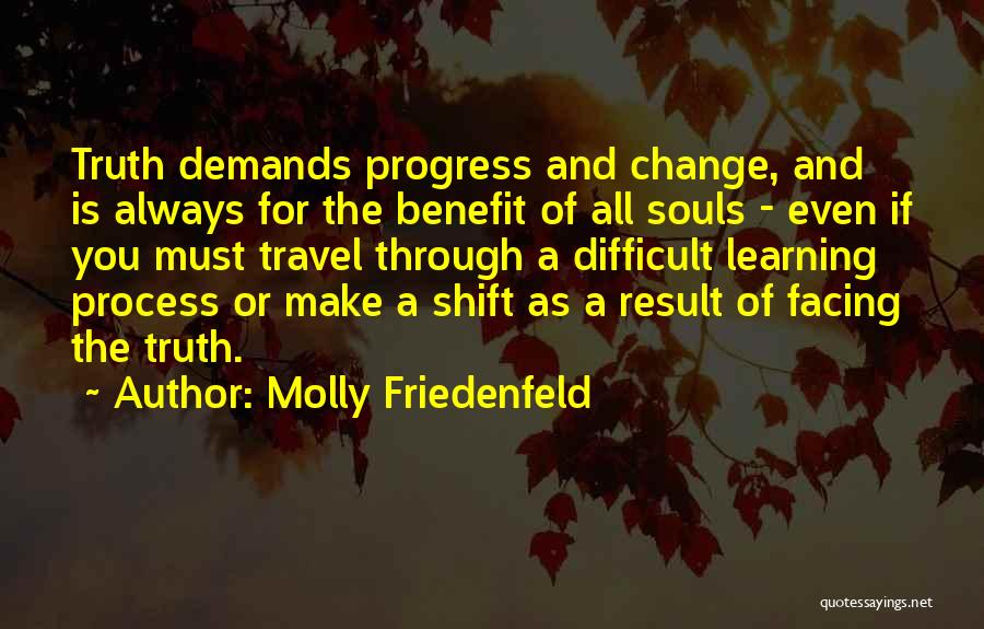 Molly Friedenfeld Quotes: Truth Demands Progress And Change, And Is Always For The Benefit Of All Souls - Even If You Must Travel