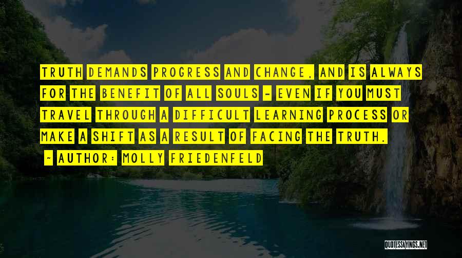 Molly Friedenfeld Quotes: Truth Demands Progress And Change, And Is Always For The Benefit Of All Souls - Even If You Must Travel