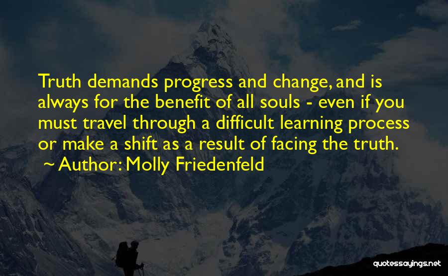 Molly Friedenfeld Quotes: Truth Demands Progress And Change, And Is Always For The Benefit Of All Souls - Even If You Must Travel