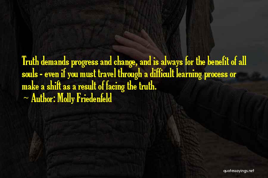 Molly Friedenfeld Quotes: Truth Demands Progress And Change, And Is Always For The Benefit Of All Souls - Even If You Must Travel