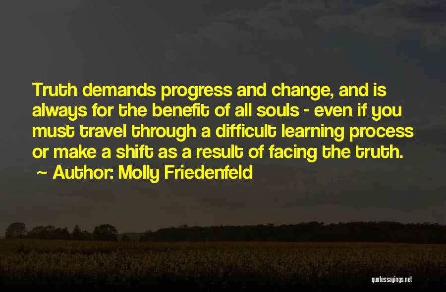 Molly Friedenfeld Quotes: Truth Demands Progress And Change, And Is Always For The Benefit Of All Souls - Even If You Must Travel