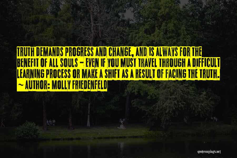 Molly Friedenfeld Quotes: Truth Demands Progress And Change, And Is Always For The Benefit Of All Souls - Even If You Must Travel