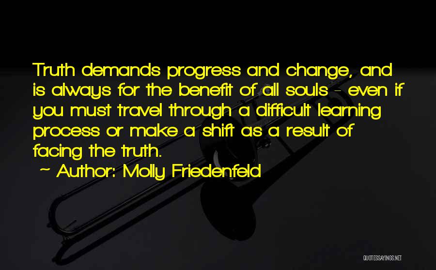 Molly Friedenfeld Quotes: Truth Demands Progress And Change, And Is Always For The Benefit Of All Souls - Even If You Must Travel