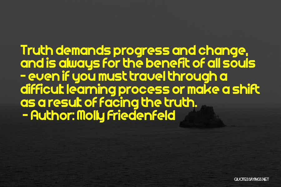 Molly Friedenfeld Quotes: Truth Demands Progress And Change, And Is Always For The Benefit Of All Souls - Even If You Must Travel