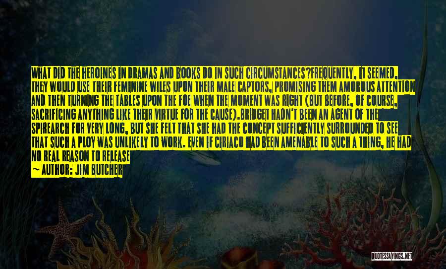 Jim Butcher Quotes: What Did The Heroines In Dramas And Books Do In Such Circumstances?frequently, It Seemed, They Would Use Their Feminine Wiles