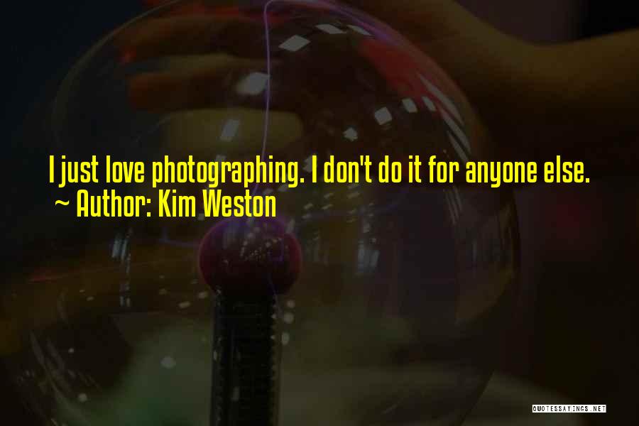 Kim Weston Quotes: I Just Love Photographing. I Don't Do It For Anyone Else.