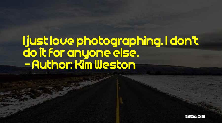 Kim Weston Quotes: I Just Love Photographing. I Don't Do It For Anyone Else.