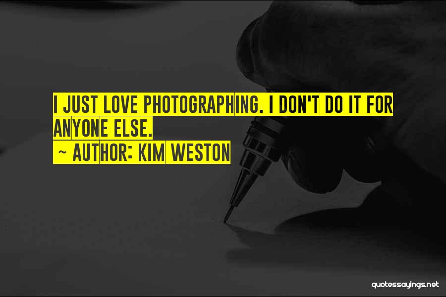 Kim Weston Quotes: I Just Love Photographing. I Don't Do It For Anyone Else.