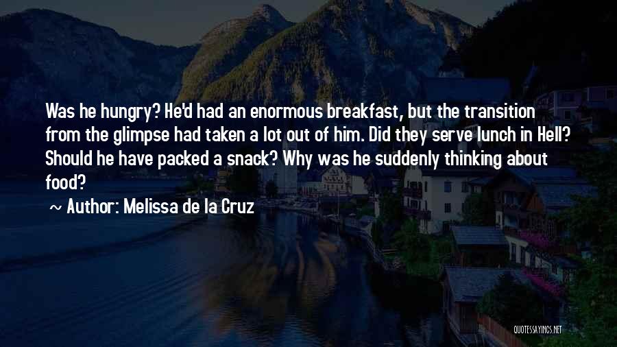 Melissa De La Cruz Quotes: Was He Hungry? He'd Had An Enormous Breakfast, But The Transition From The Glimpse Had Taken A Lot Out Of