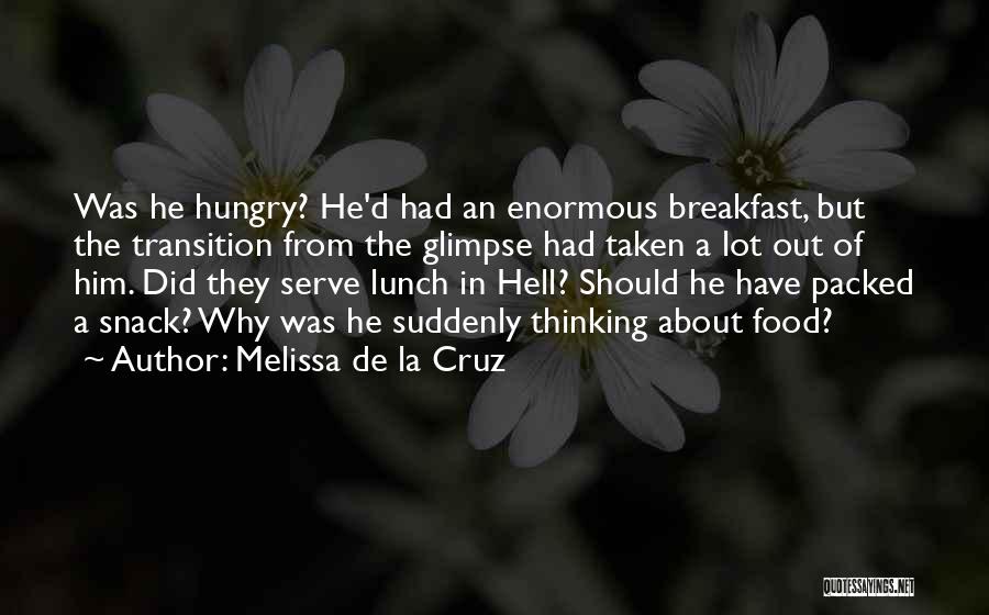 Melissa De La Cruz Quotes: Was He Hungry? He'd Had An Enormous Breakfast, But The Transition From The Glimpse Had Taken A Lot Out Of