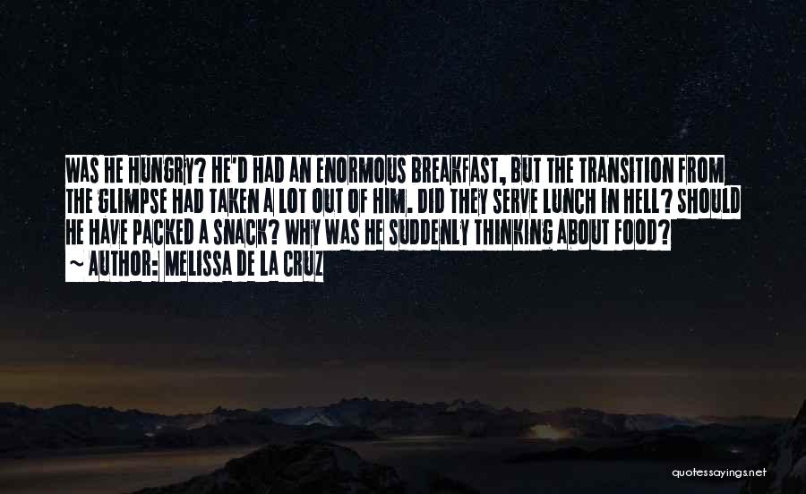 Melissa De La Cruz Quotes: Was He Hungry? He'd Had An Enormous Breakfast, But The Transition From The Glimpse Had Taken A Lot Out Of