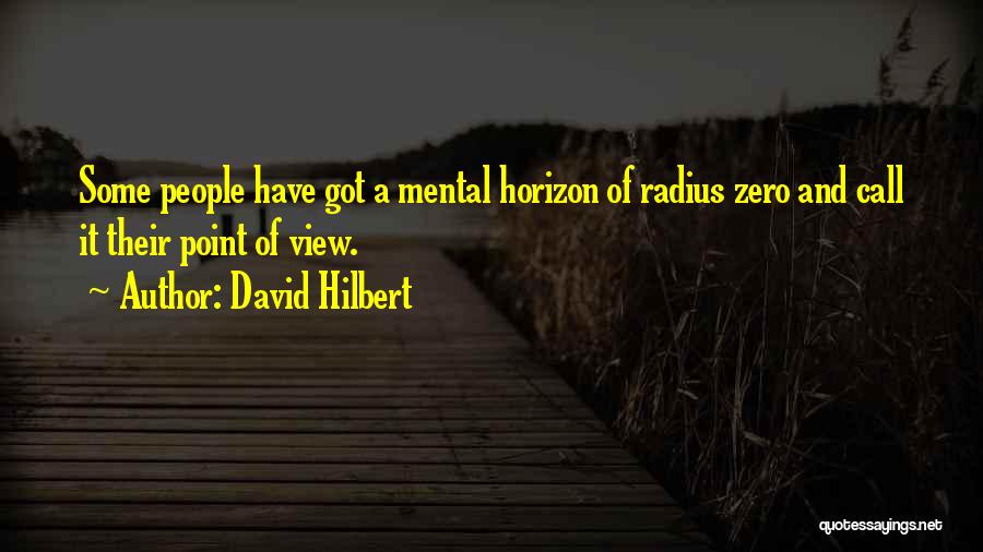 David Hilbert Quotes: Some People Have Got A Mental Horizon Of Radius Zero And Call It Their Point Of View.