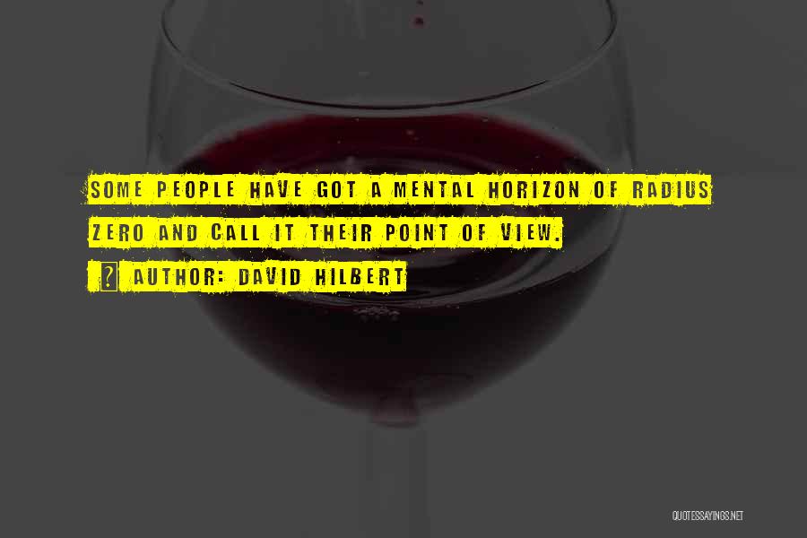 David Hilbert Quotes: Some People Have Got A Mental Horizon Of Radius Zero And Call It Their Point Of View.