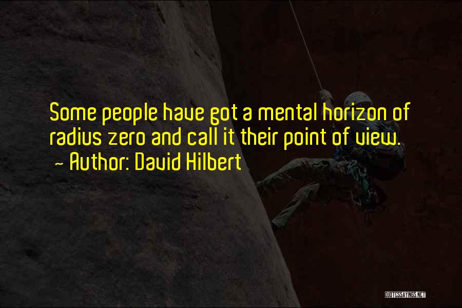 David Hilbert Quotes: Some People Have Got A Mental Horizon Of Radius Zero And Call It Their Point Of View.