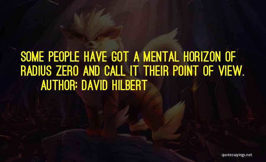 David Hilbert Quotes: Some People Have Got A Mental Horizon Of Radius Zero And Call It Their Point Of View.