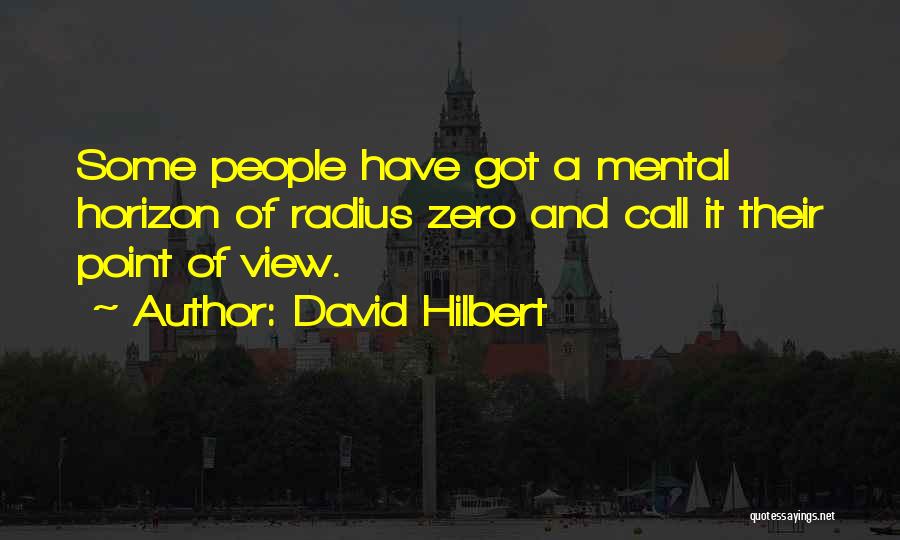 David Hilbert Quotes: Some People Have Got A Mental Horizon Of Radius Zero And Call It Their Point Of View.