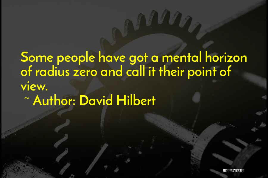 David Hilbert Quotes: Some People Have Got A Mental Horizon Of Radius Zero And Call It Their Point Of View.