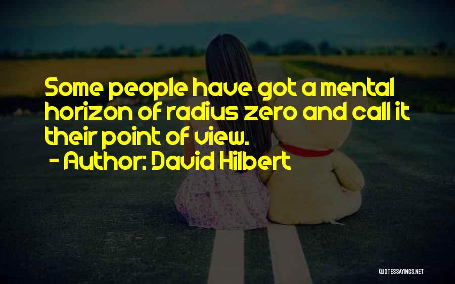 David Hilbert Quotes: Some People Have Got A Mental Horizon Of Radius Zero And Call It Their Point Of View.