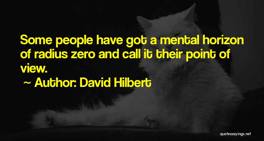David Hilbert Quotes: Some People Have Got A Mental Horizon Of Radius Zero And Call It Their Point Of View.