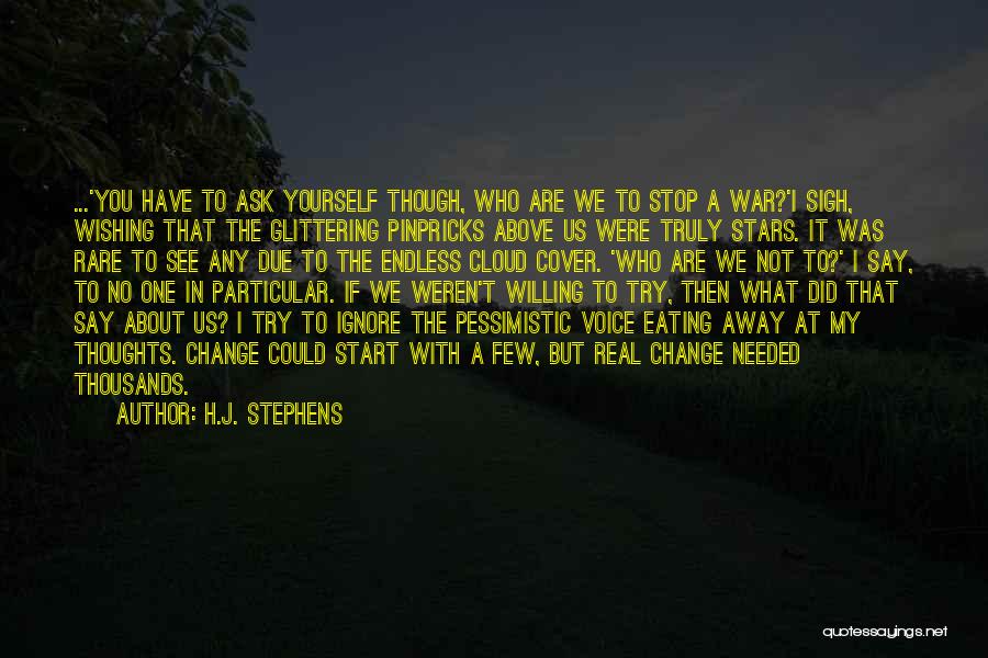 H.J. Stephens Quotes: ...'you Have To Ask Yourself Though, Who Are We To Stop A War?'i Sigh, Wishing That The Glittering Pinpricks Above