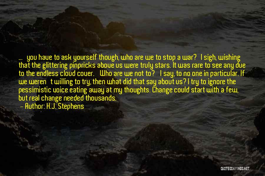 H.J. Stephens Quotes: ...'you Have To Ask Yourself Though, Who Are We To Stop A War?'i Sigh, Wishing That The Glittering Pinpricks Above