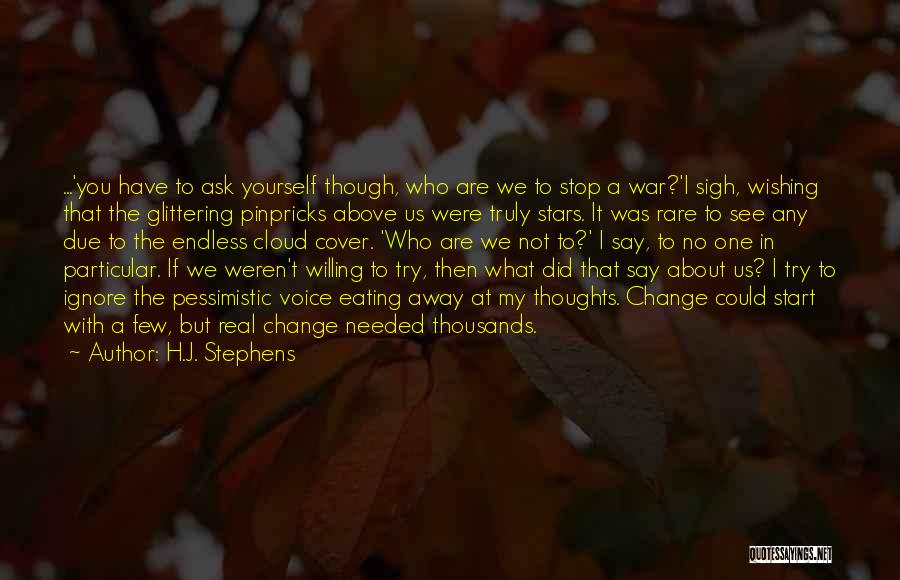 H.J. Stephens Quotes: ...'you Have To Ask Yourself Though, Who Are We To Stop A War?'i Sigh, Wishing That The Glittering Pinpricks Above