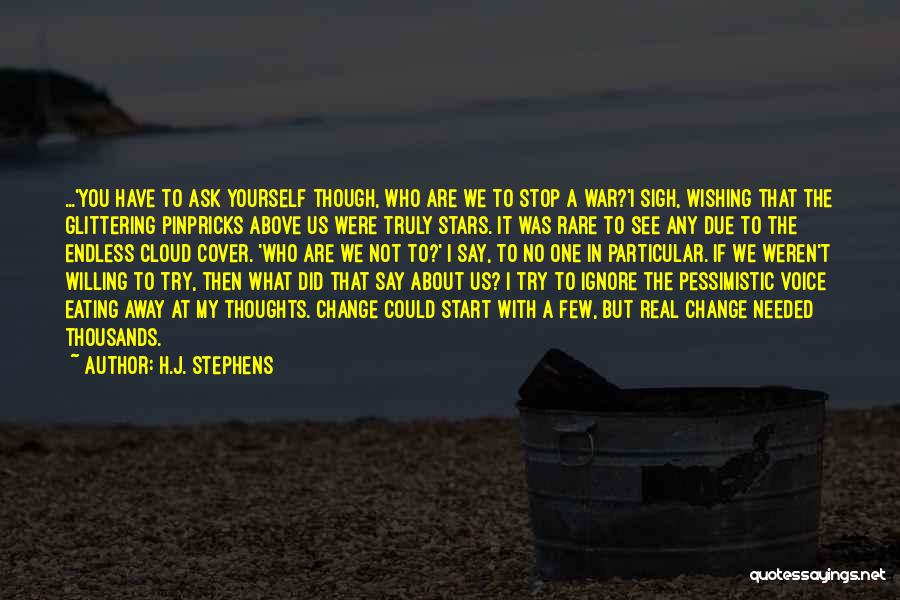 H.J. Stephens Quotes: ...'you Have To Ask Yourself Though, Who Are We To Stop A War?'i Sigh, Wishing That The Glittering Pinpricks Above