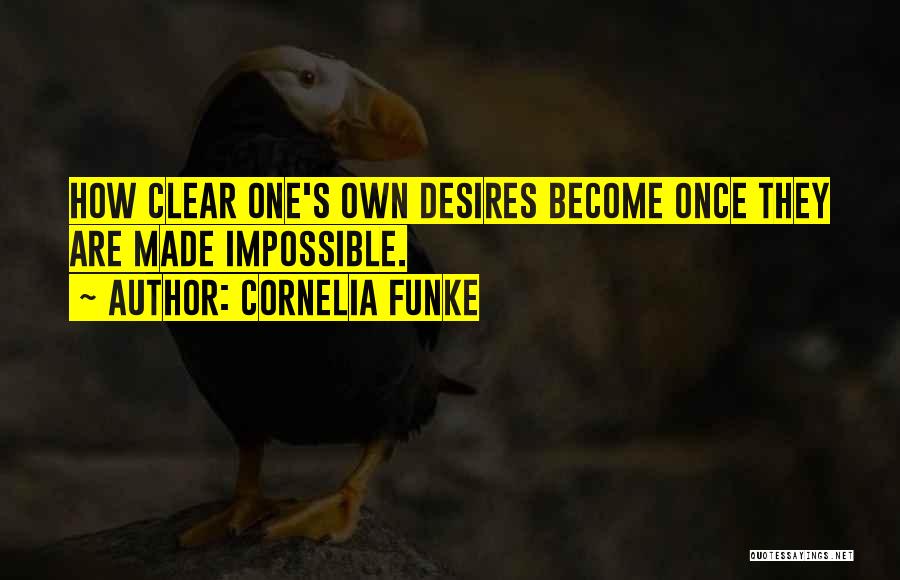 Cornelia Funke Quotes: How Clear One's Own Desires Become Once They Are Made Impossible.