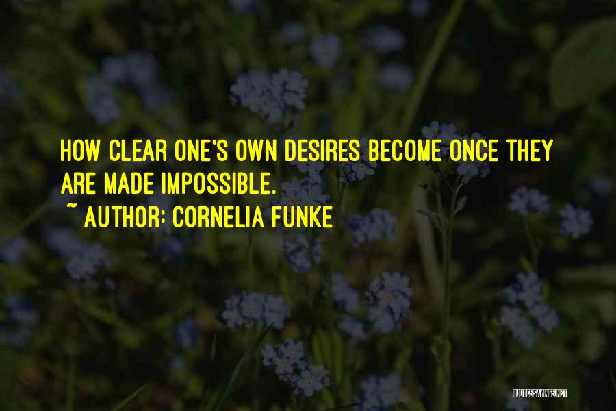 Cornelia Funke Quotes: How Clear One's Own Desires Become Once They Are Made Impossible.