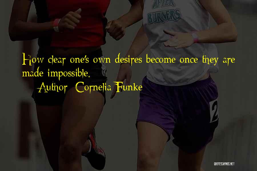 Cornelia Funke Quotes: How Clear One's Own Desires Become Once They Are Made Impossible.