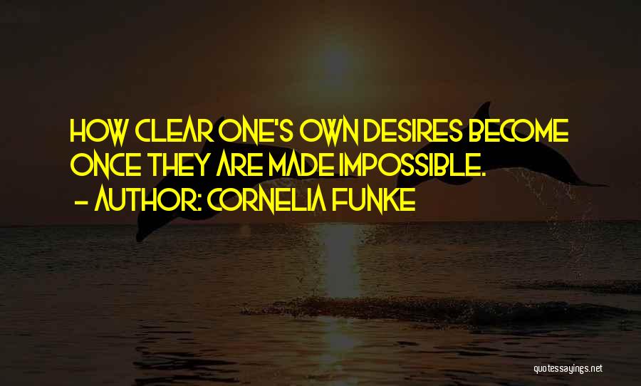 Cornelia Funke Quotes: How Clear One's Own Desires Become Once They Are Made Impossible.