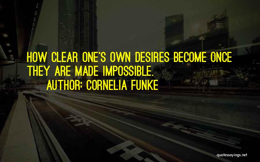 Cornelia Funke Quotes: How Clear One's Own Desires Become Once They Are Made Impossible.