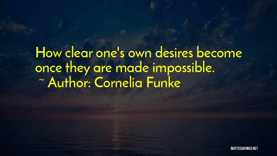 Cornelia Funke Quotes: How Clear One's Own Desires Become Once They Are Made Impossible.