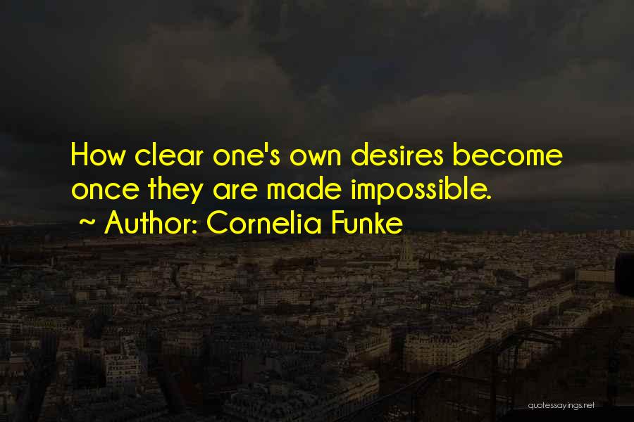 Cornelia Funke Quotes: How Clear One's Own Desires Become Once They Are Made Impossible.