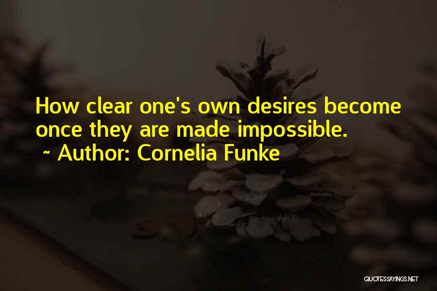 Cornelia Funke Quotes: How Clear One's Own Desires Become Once They Are Made Impossible.