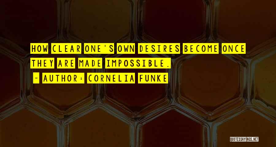 Cornelia Funke Quotes: How Clear One's Own Desires Become Once They Are Made Impossible.