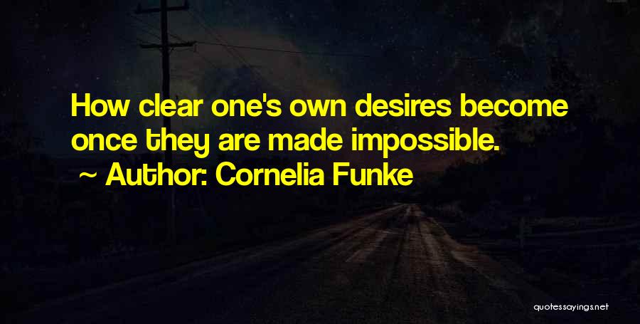 Cornelia Funke Quotes: How Clear One's Own Desires Become Once They Are Made Impossible.