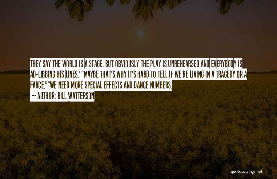 Bill Watterson Quotes: They Say The World Is A Stage. But Obviously The Play Is Unrehearsed And Everybody Is Ad-libbing His Lines.maybe That's