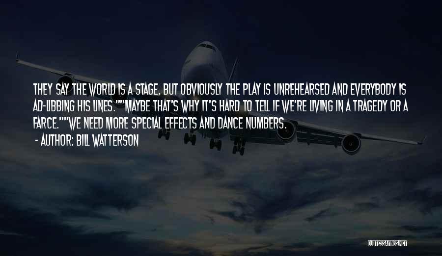 Bill Watterson Quotes: They Say The World Is A Stage. But Obviously The Play Is Unrehearsed And Everybody Is Ad-libbing His Lines.maybe That's