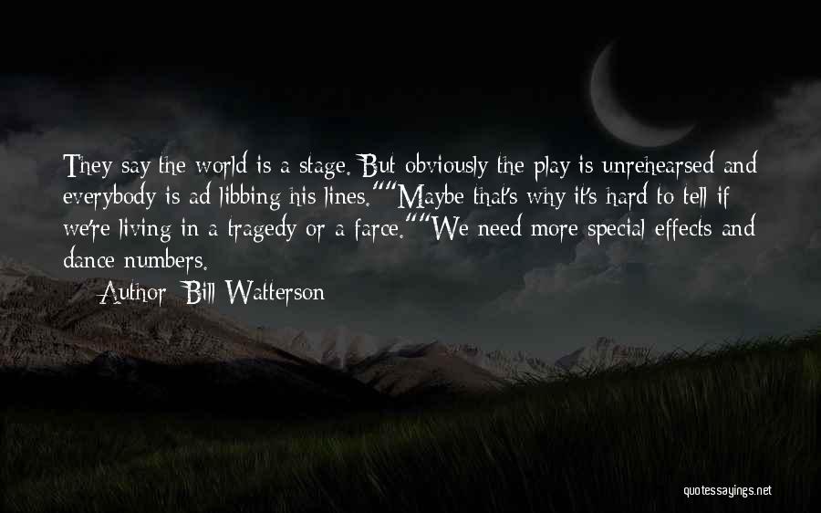 Bill Watterson Quotes: They Say The World Is A Stage. But Obviously The Play Is Unrehearsed And Everybody Is Ad-libbing His Lines.maybe That's