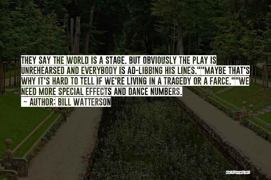 Bill Watterson Quotes: They Say The World Is A Stage. But Obviously The Play Is Unrehearsed And Everybody Is Ad-libbing His Lines.maybe That's