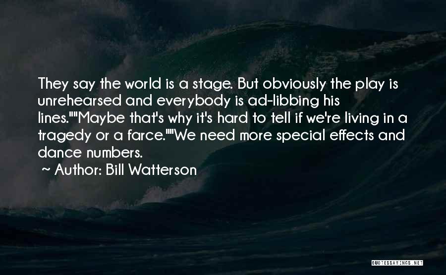 Bill Watterson Quotes: They Say The World Is A Stage. But Obviously The Play Is Unrehearsed And Everybody Is Ad-libbing His Lines.maybe That's